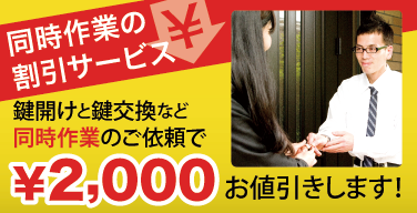 同時作業の割引サービス。鍵開けと鍵交換など同時作業のご依頼で¥2,000お値引きします！